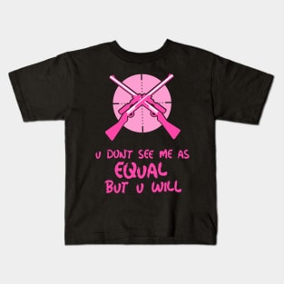 you don't see me as equal but you will Kids T-Shirt